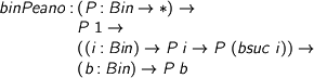  %format forall = “\forall” > binPeano : (P : Bin -> *) -> > P 1 -> > ((i : Bin) -> P i -> P (bsuc i)) -> > (b : Bin) -> P b 