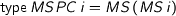  $\mathsf{type}\, MSPC \, i = MS \, (MS \, i)$ 