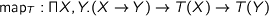 map_T : \Pi X,Y.(X\to Y)\to T(X) \to T(Y)