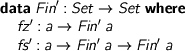  \begin{code} data Fin' : Set -> Set where fz' : a -> Fin' a fs' : a -> Fin' a -> Fin' a \end{code} 